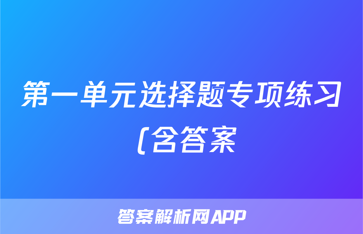 第一单元选择题专项练习 (含答案)考试试卷